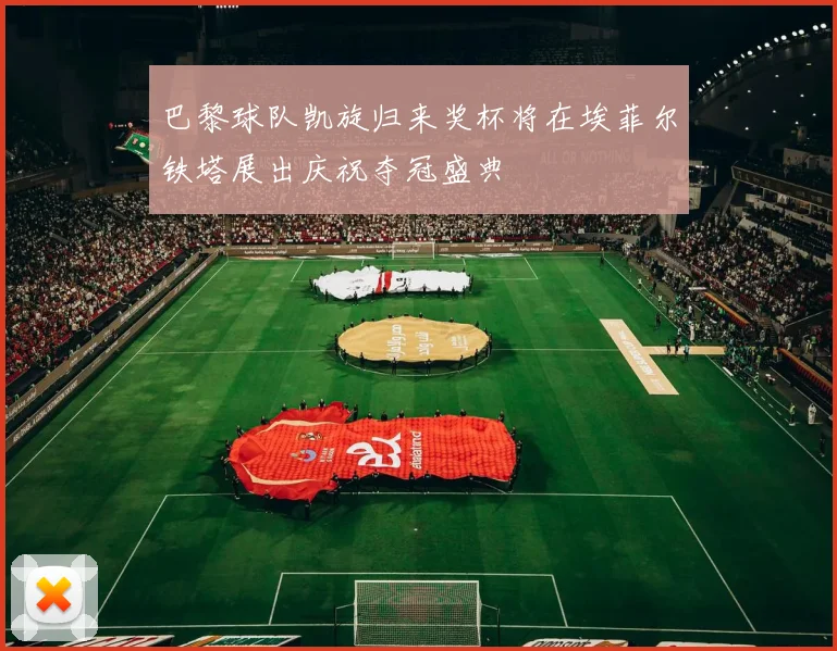 巴黎球队凯旋归来奖杯将在埃菲尔铁塔展出庆祝夺冠盛典